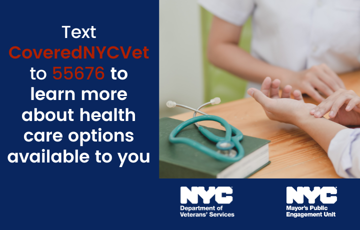 Text CoveredNYCVet to 55676 to learn more about health care options available t
                                           